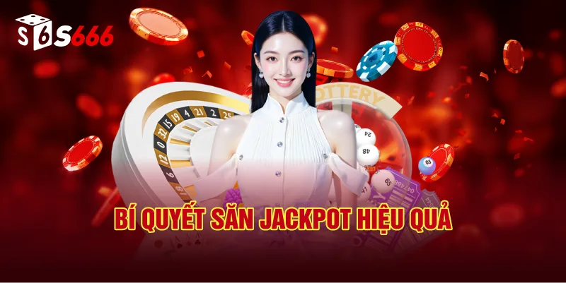 Bí Quyết Săn Jackpot Hiệu Quả